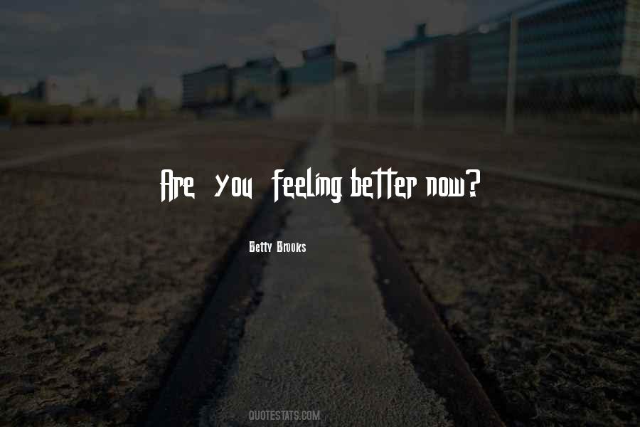 Are You Feeling Better Now Quotes #914857