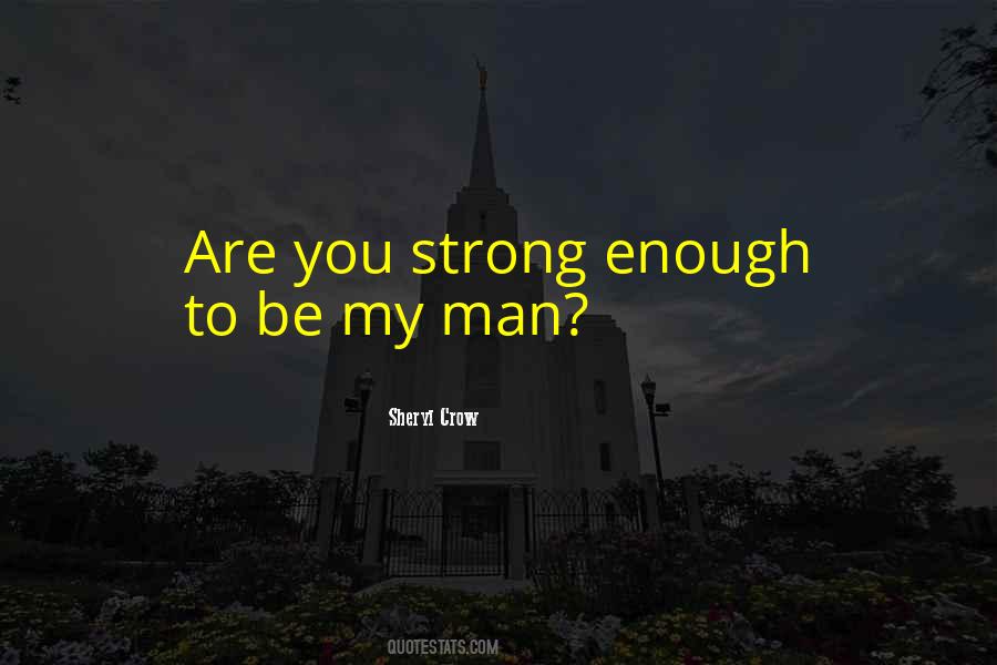 Are You Strong Enough To Be My Man Quotes #1372465