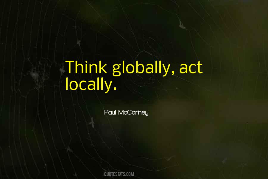 Think Globally Act Locally Quotes #338986