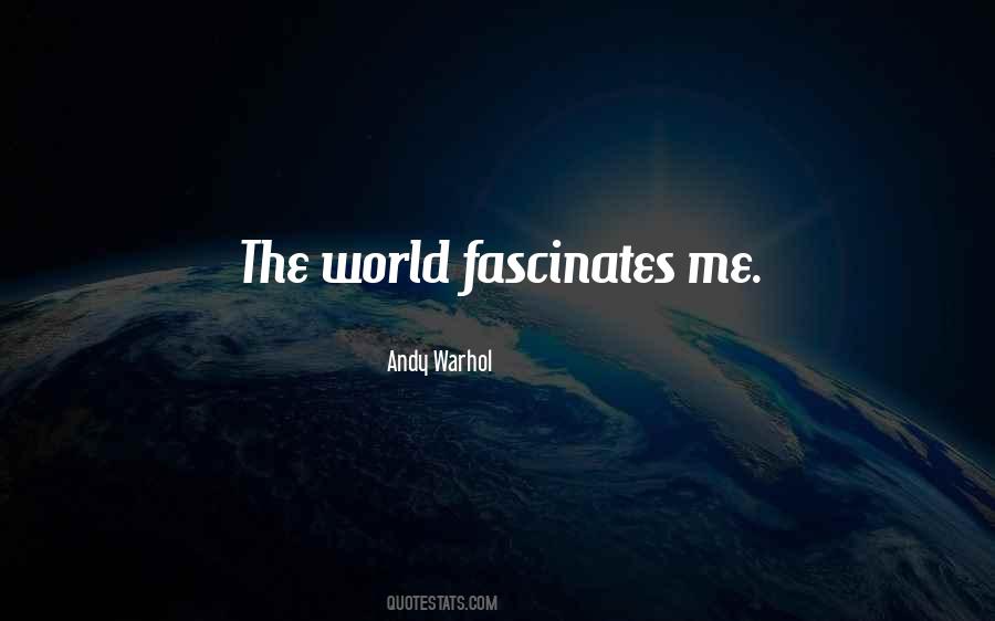 Quotes About The World Fascinates Me #78630