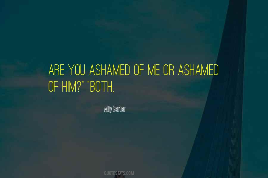 Ashamed Of Me Quotes #1582521