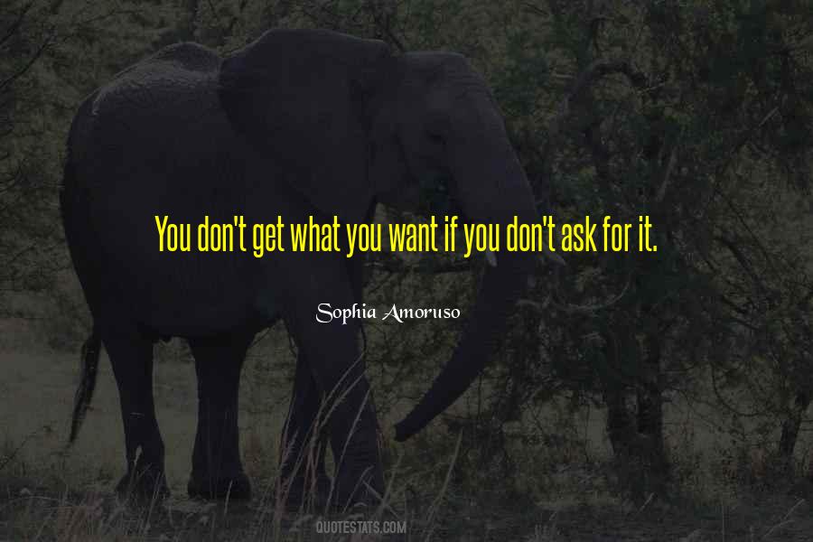 Ask For What You Want Quotes #260167