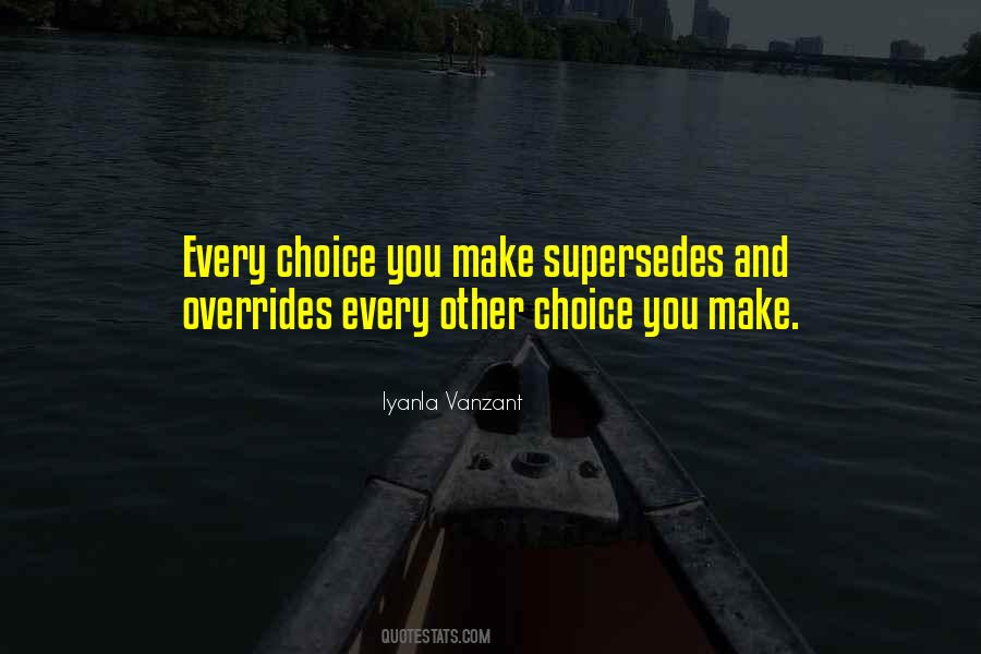 Choice You Make Quotes #1438818
