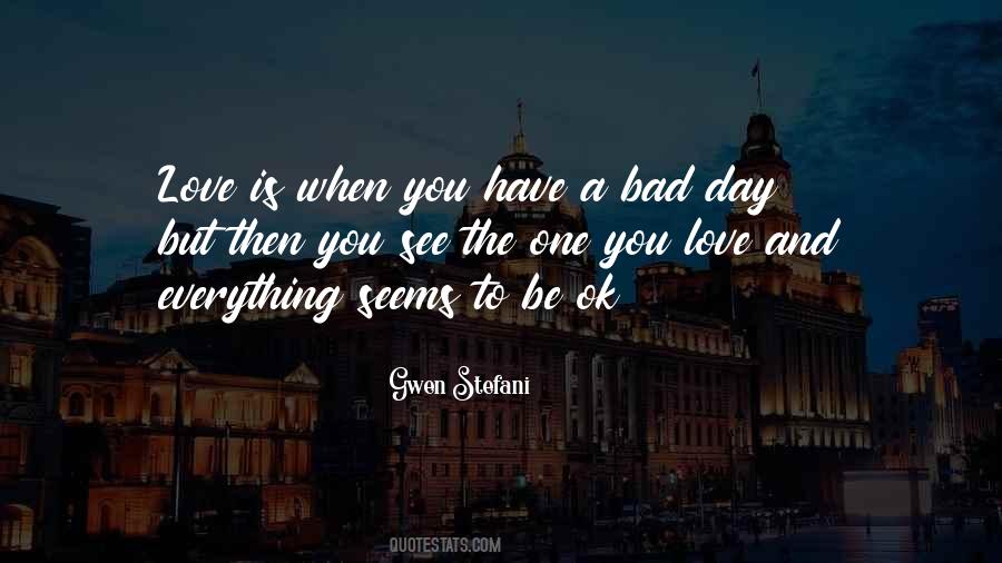 Bad Day I Love You Quotes #198562