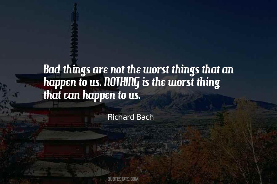 Bad Things Happen To Me Quotes #175119