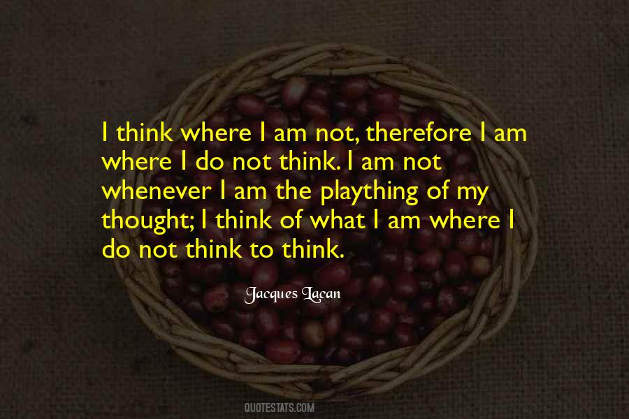 I Think Therefore I Am Quotes #1047460