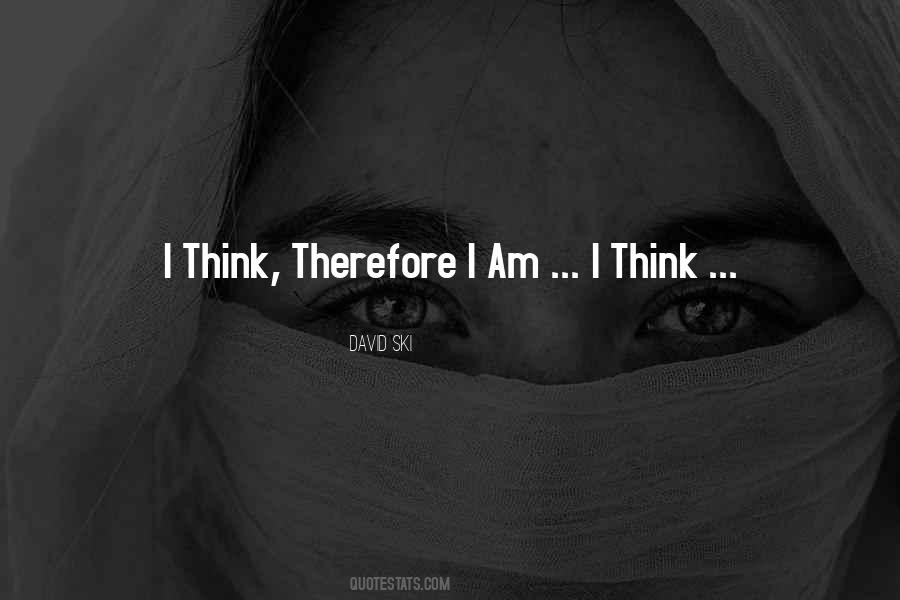 I Think Therefore I Am Quotes #253241