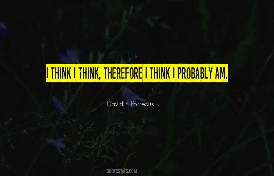 I Think Therefore I Am Quotes #997286