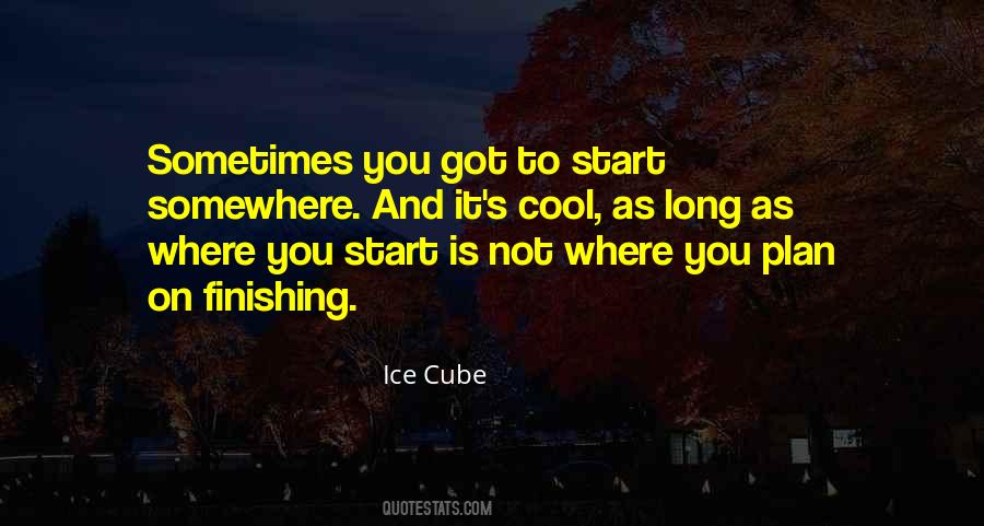 You Got To Start Somewhere Quotes #796358