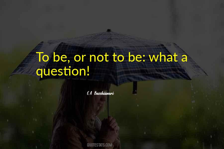 Be Or Not To Be Quotes #1221716