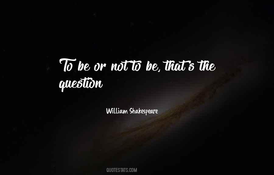 Be Or Not To Be Quotes #588807