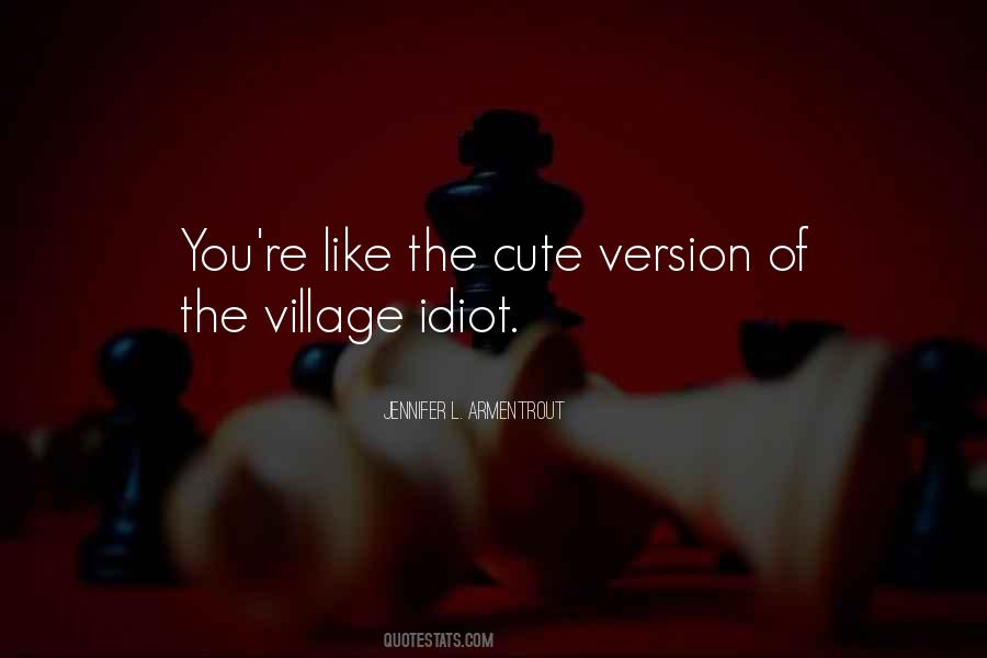 Quotes About The Village Idiot #1440890