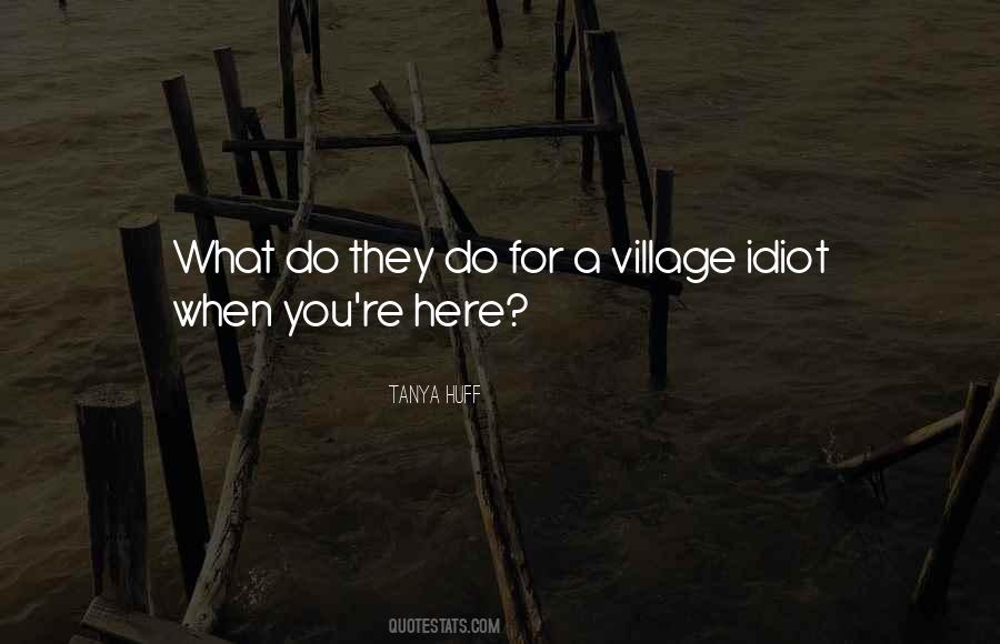 Quotes About The Village Idiot #743754