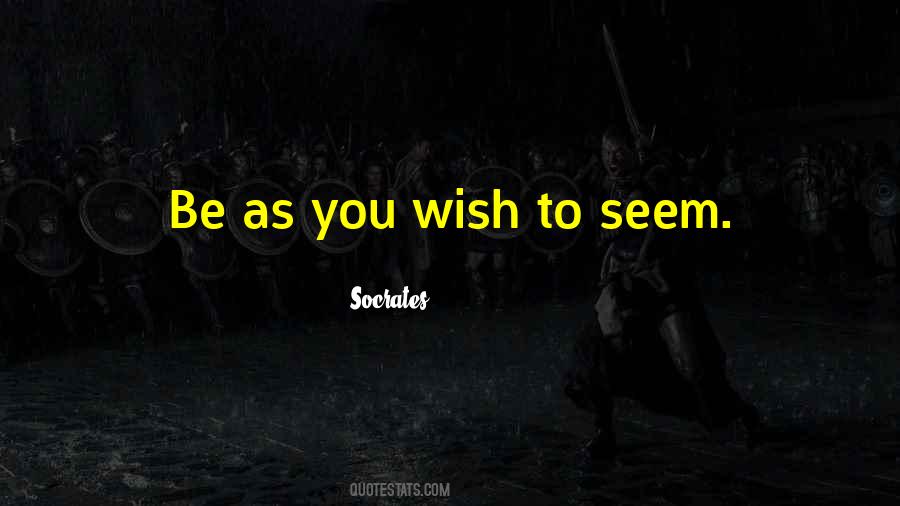 Be As You Wish To Seem Quotes #1694034