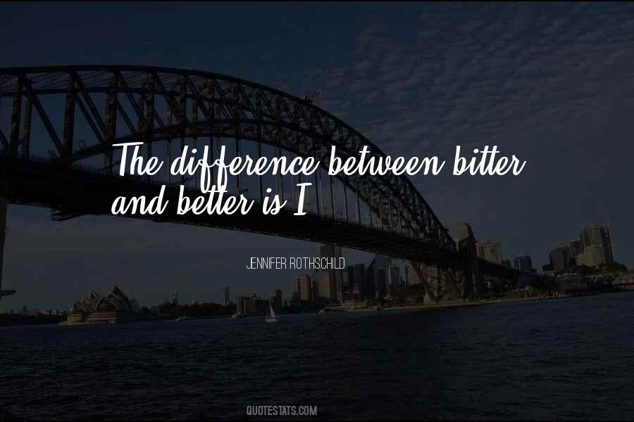 Be Better Not Bitter Quotes #577066