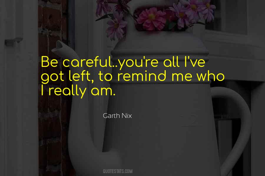 Be Careful What You Do To Me Quotes #1725