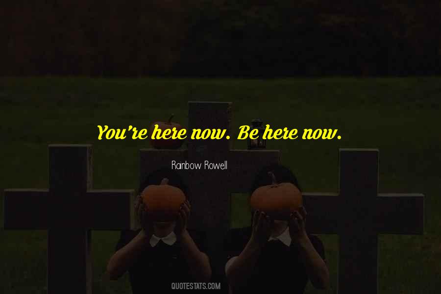 Be Here Now Quotes #1551220