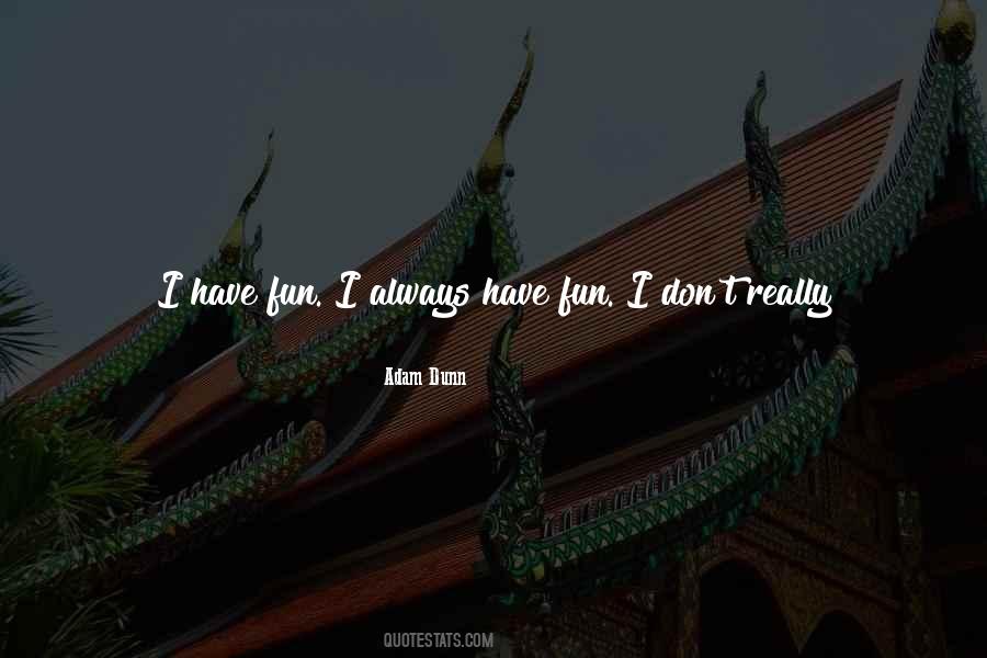 Just Have Fun Quotes #22642