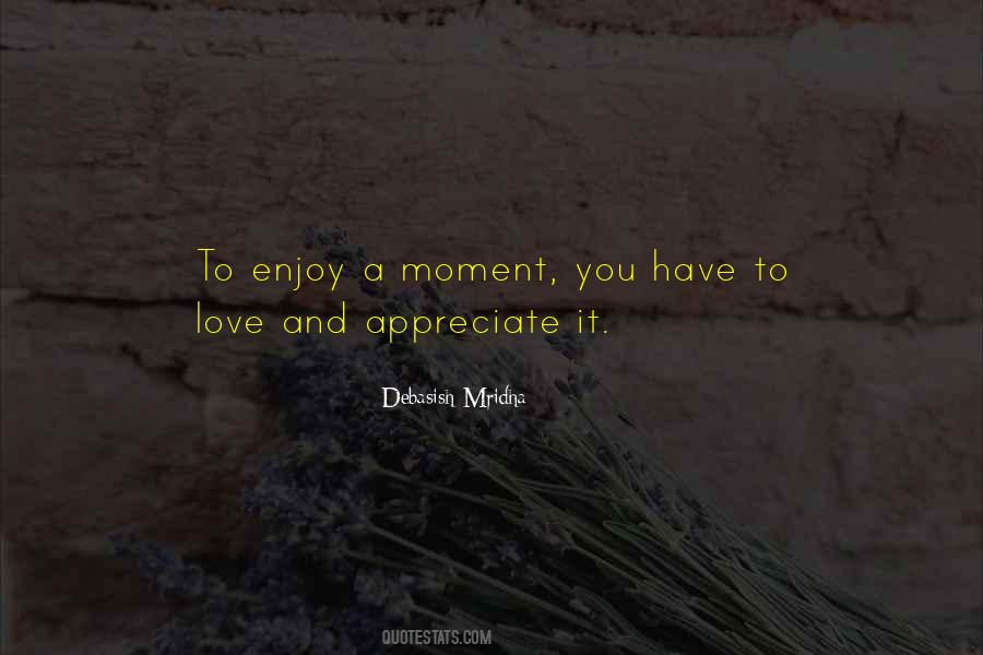 Love And Appreciate The Moment Quotes #1295217