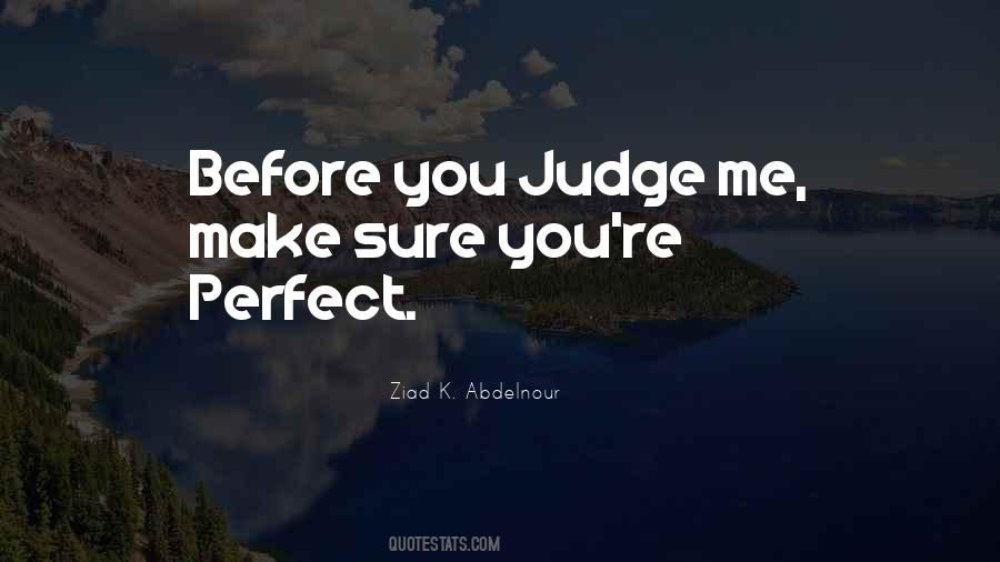 Before You Judge Me Make Sure You're Perfect Quotes #1582767