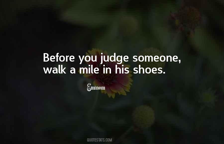 Before You Judge Me Walk A Mile In My Shoes Quotes #838916