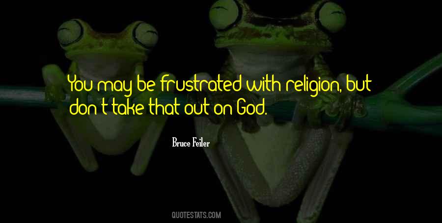 You May Be Frustrated Quotes #1290535