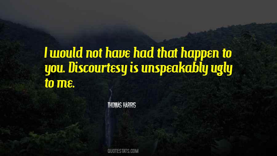 Discourtesy Is Unspeakably Ugly To Me Quotes #149320