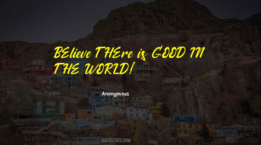 Believe There Is Good In The World Quotes #163332