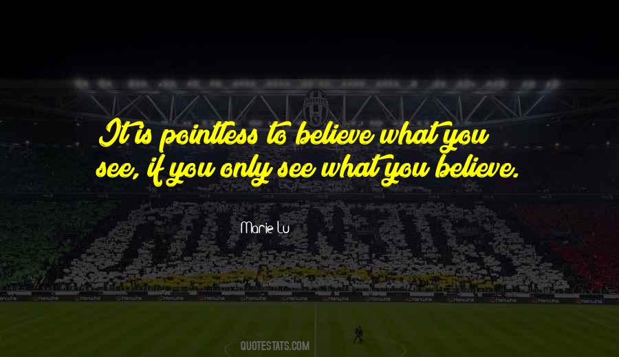 Believe What You See Quotes #514891