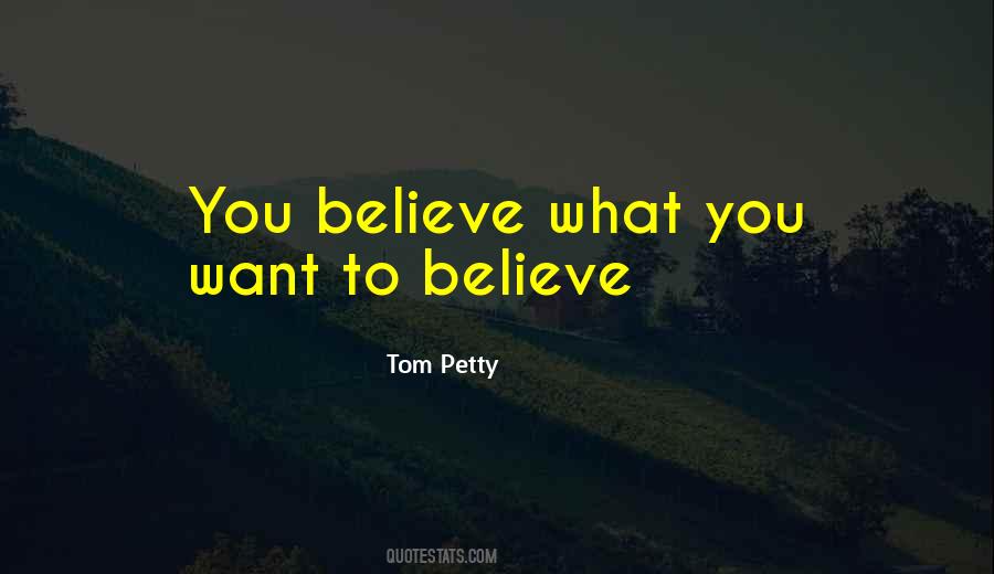 Believe What You Want Quotes #663053