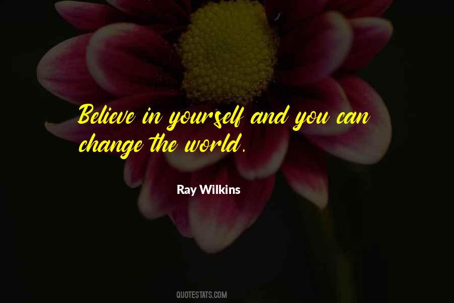 Believe You Can Change The World Quotes #253581