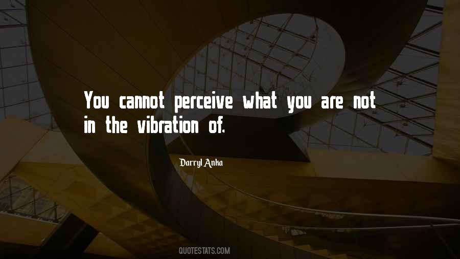 What You Perceive Quotes #1698654