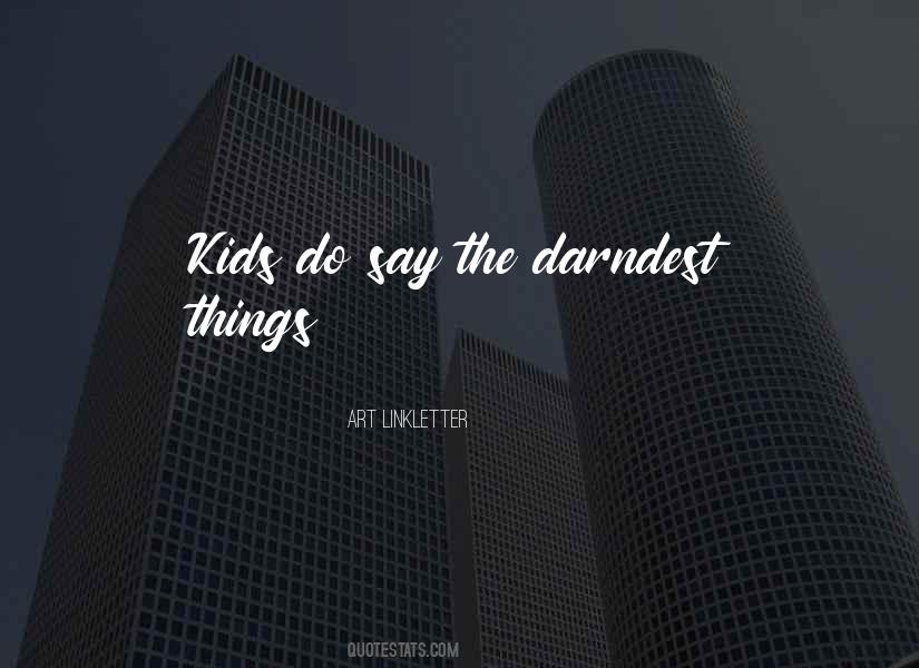 Darndest Things Quotes #216540