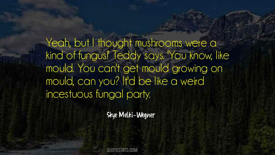 Like Mushrooms Quotes #99383