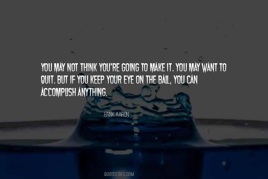 Keep Your Eye On The Ball Quotes #473948