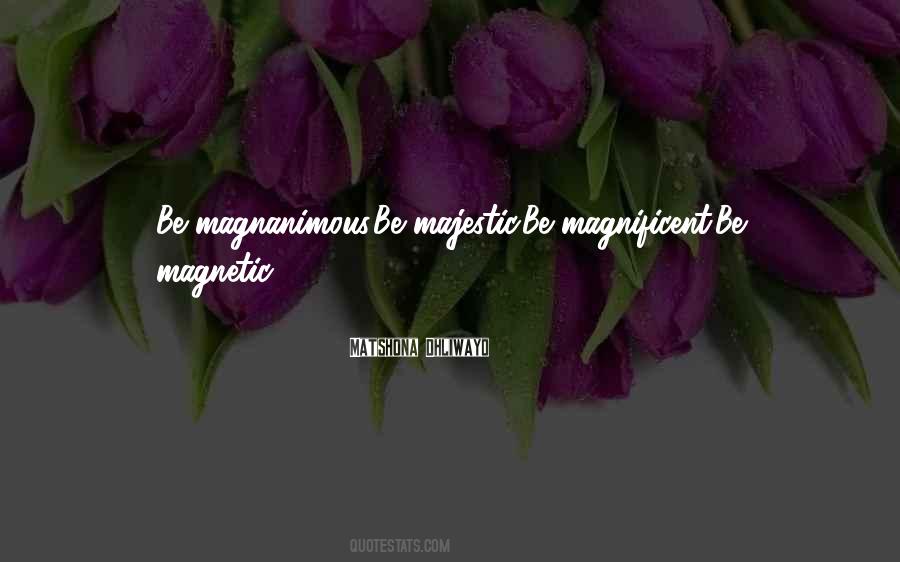 Be Magnificent Quotes #392340