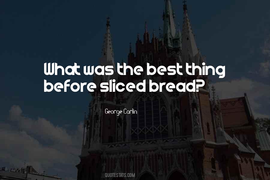 Best Thing Since Sliced Bread Quotes #118384