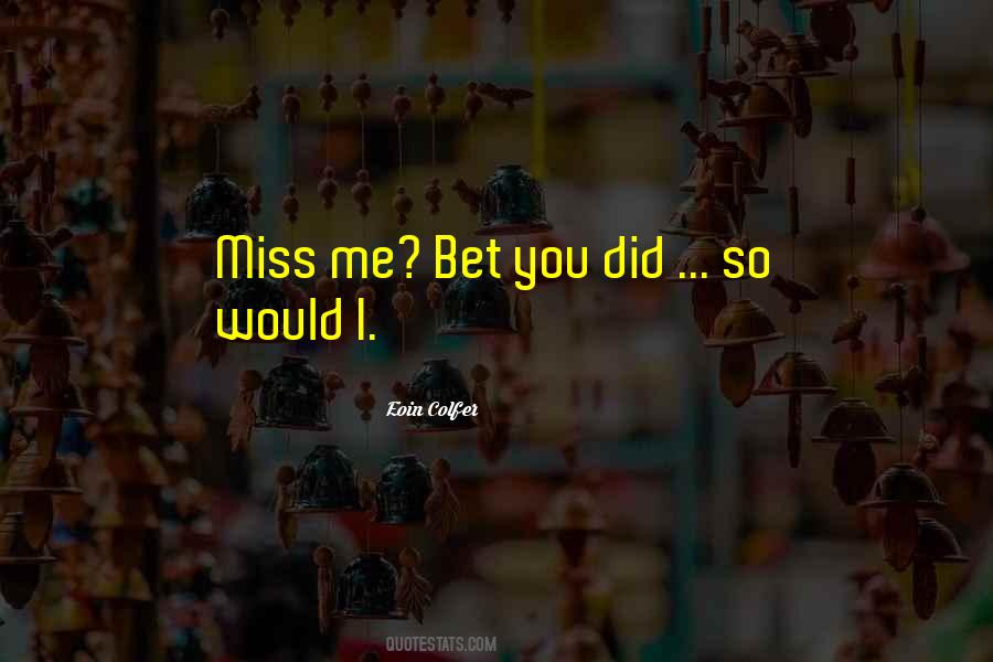 Bet You Miss Me Now Quotes #143222
