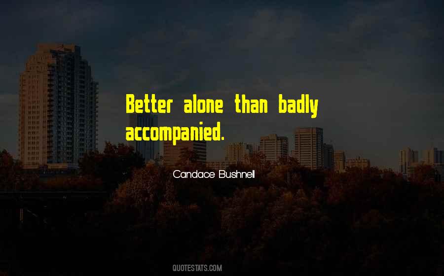 Better Alone Than Badly Accompanied Quotes #662283