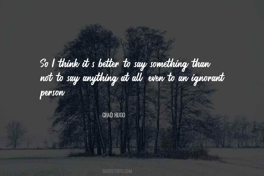 Better To Not Say Anything Quotes #1402139