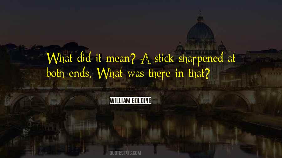 Stick Sharpened At Both Ends Quotes #850666