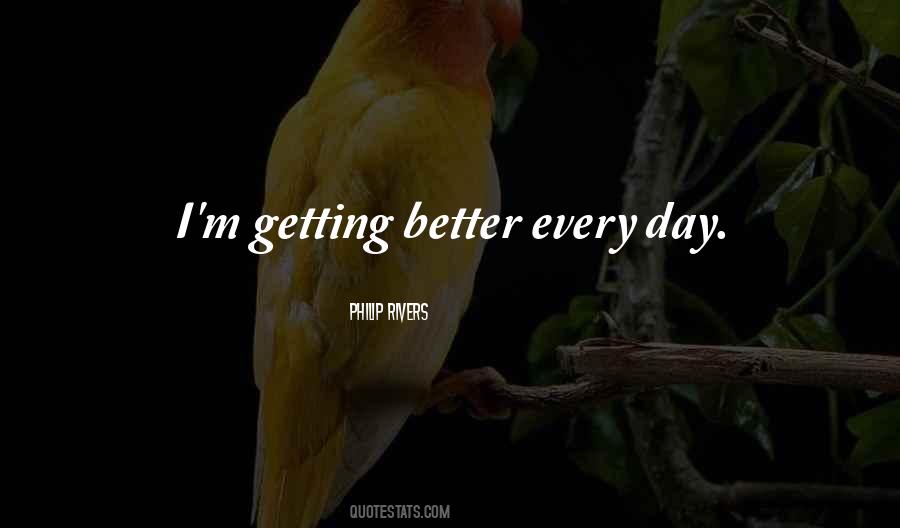 Getting Better Each Day Quotes #1408055