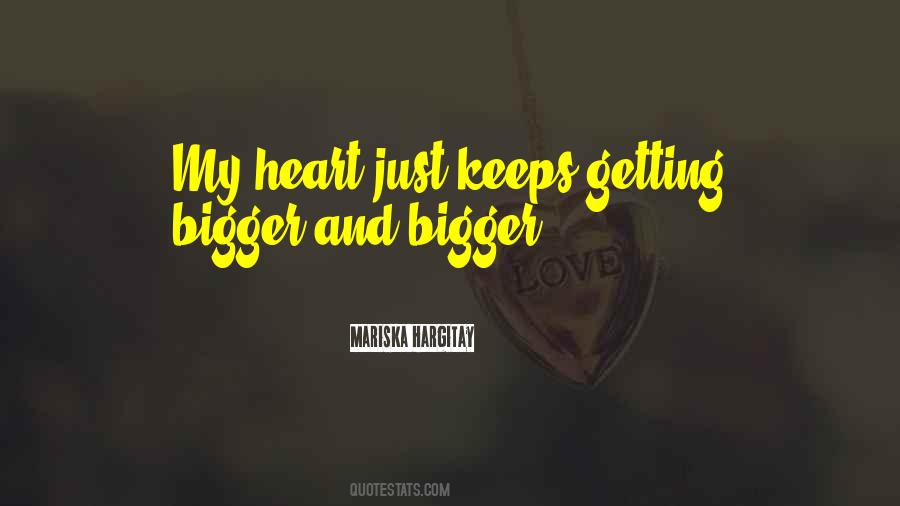 Bigger Heart Quotes #763929