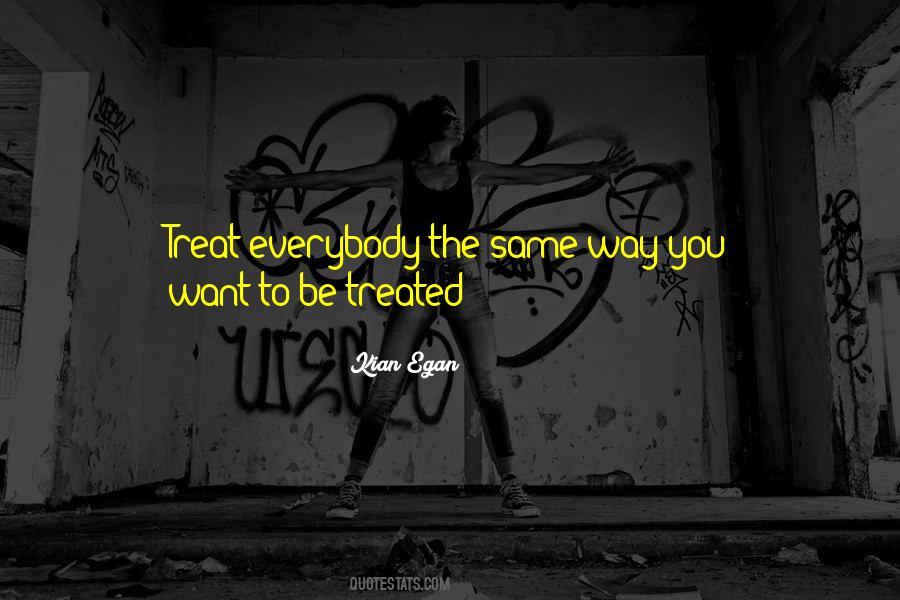 Treat Others As You Wish To Be Treated Quotes #230194