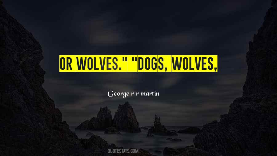 The Dogs And The Wolves Quotes #1078166