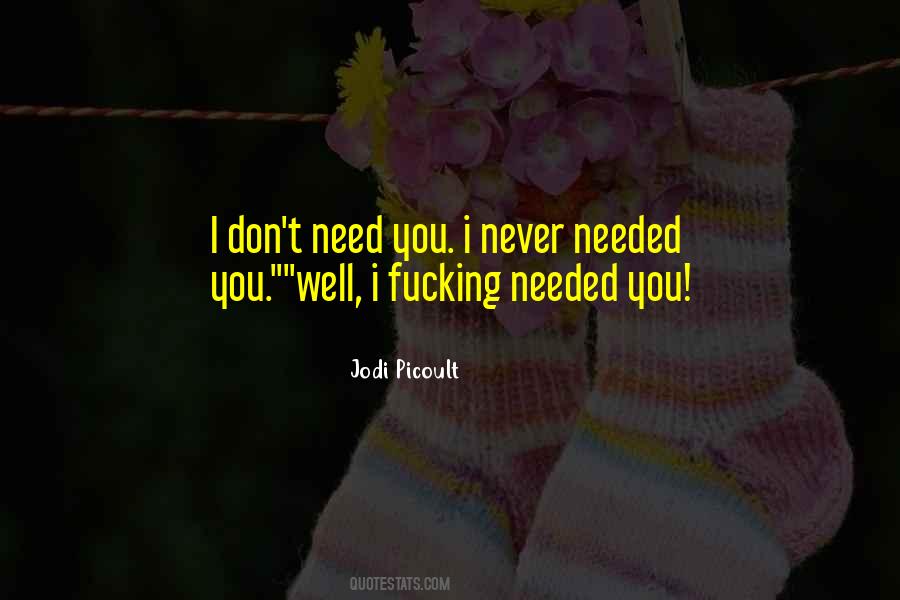 Never Needed Quotes #516730