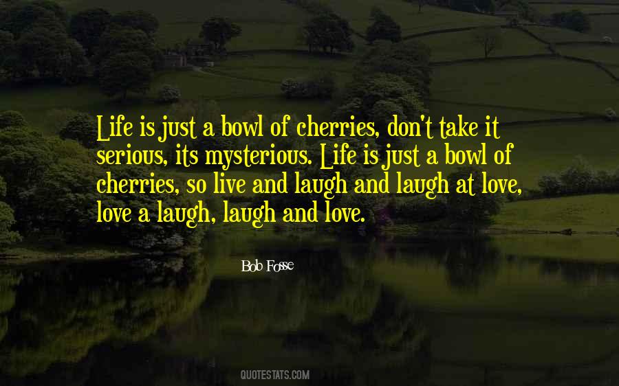 Life Is A Bowl Of Cherries Quotes #1131655