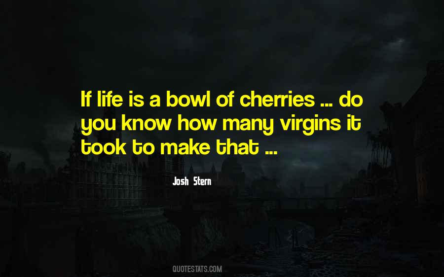 Life Is A Bowl Of Cherries Quotes #677579