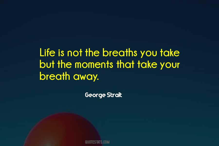 Moments That Take Our Breath Away Quotes #413166