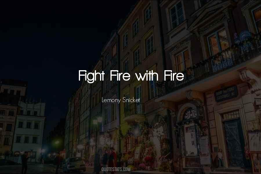 Fight Fire With Fire Quotes #1529647